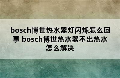 bosch博世热水器灯闪烁怎么回事 bosch博世热水器不出热水怎么解决